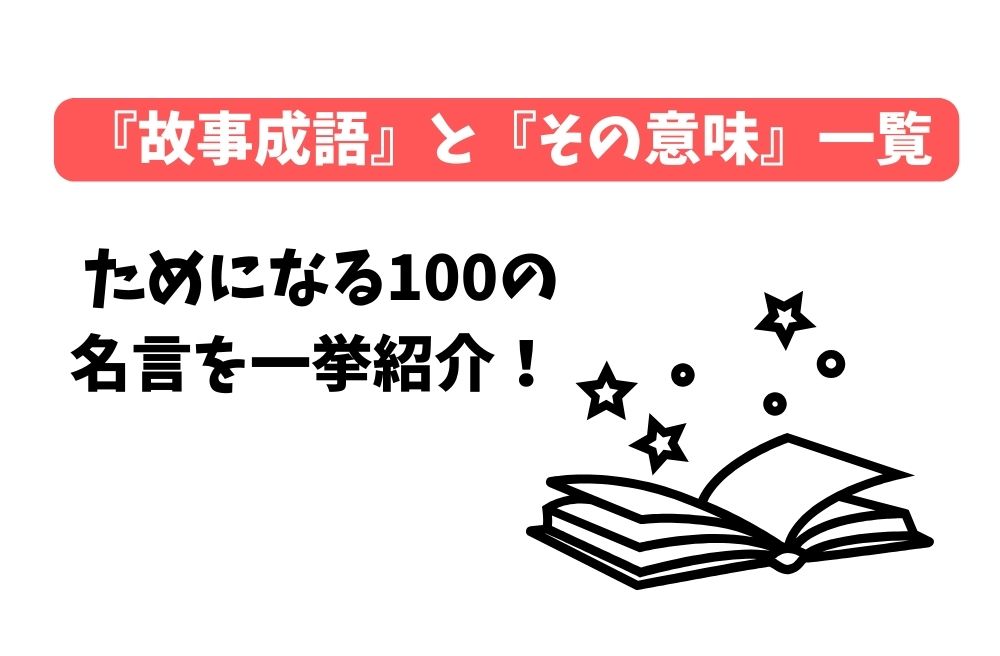 『故事成語』と『その意味』一覧。ためになる100の名言を一挙紹介！