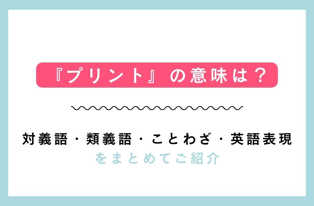 『プリント』の意味は？対義語・類義語・ことわざ・英語表現をまとめてご紹介の画像