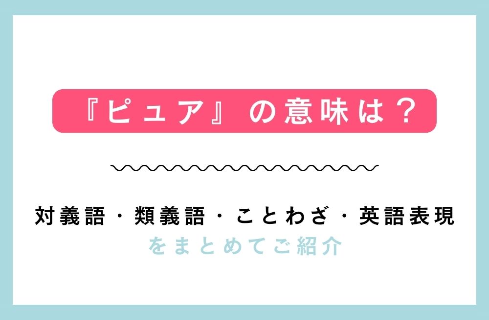『ピュア』の意味は？対義語・類義語・ことわざ・英語表現をまとめてご紹介の画像